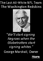 Unlike other team owners who pretended there weren't any Negroes good enough, Marshall was honest enough to say he just didnt want them around.